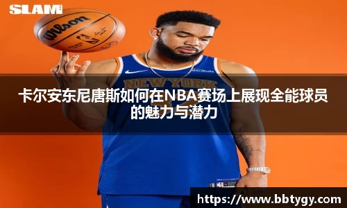 卡尔安东尼唐斯如何在NBA赛场上展现全能球员的魅力与潜力
